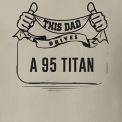 This Dad Drives A 95 Titan Father's Day T Shirt