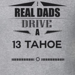 Real Dads Drive A 13 Tahoe Father's Day T Shirt