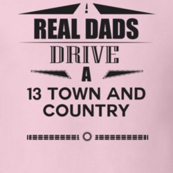 Real Dads Drive A 13 Town And Country Father's Day T Shirt