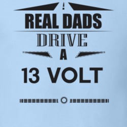 Real Dads Drive A 13 Volt Father's Day T Shirt