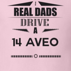 Real Dads Drive A 14 Aveo Father's Day T Shirt