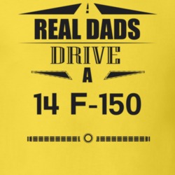 Real Dads Drive A 14 F-150 Father's Day T Shirt