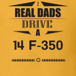 Real Dads Drive A 14 F-350 Father's Day T Shirt