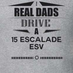 Real Dads Drive A 15 Escalade Esv Father's Day T Shirt