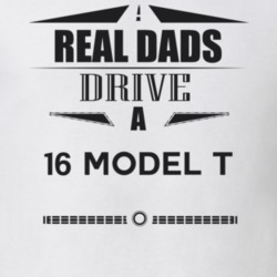 Real Dads Drive A 16 Model T Father's Day T Shirt