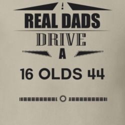 Real Dads Drive A 16 Olds 44 Father's Day T Shirt