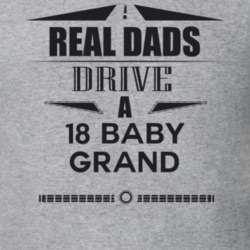 Real Dads Drive A 18 Baby Grand Father's Day T Shirt