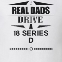 Real Dads Drive A 18 Series D Father's Day T Shirt