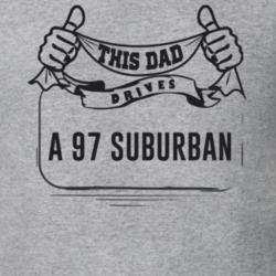 This Dad Drives A 97 Suburban Father's Day T Shirt