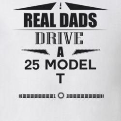 Real Dads Drive A 25 Model T Father's Day T Shirt