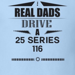 Real Dads Drive A 25 Series 116 Father's Day T Shirt