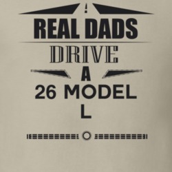 Real Dads Drive A 26 Model L Father's Day T Shirt