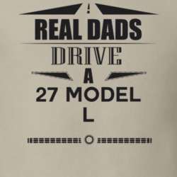Real Dads Drive A 27 Model L Father's Day T Shirt