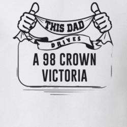This Dad Drives A 98 Crown Victoria Father's Day T Shirt