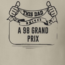 This Dad Drives A 98 Grand Prix Father's Day T Shirt