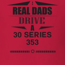 Real Dads Drive A 30 Series 353 Father's Day T Shirt