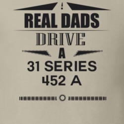Real Dads Drive A 31 Series 452 A Father's Day T Shirt