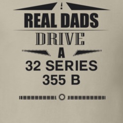 Real Dads Drive A 32 Series 355 B Father's Day T Shirt