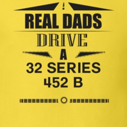 Real Dads Drive A 32 Series 452 B Father's Day T Shirt