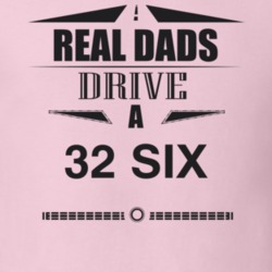 Real Dads Drive A 32 Six Father's Day T Shirt