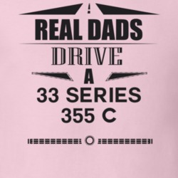 Real Dads Drive A 33 Series 355 C Father's Day T Shirt