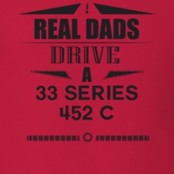 Real Dads Drive A 33 Series 452 C Father's Day T Shirt