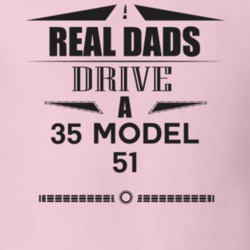 Real Dads Drive A 35 Model 51 Father's Day T Shirt