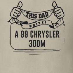 This Dad Drives A 99 Chrysler 300M Father's Day T Shirt
