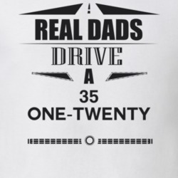 Real Dads Drive A 35 One-Twenty Father's Day T Shirt