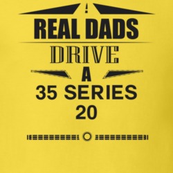 Real Dads Drive A 35 Series 20 Father's Day T Shirt