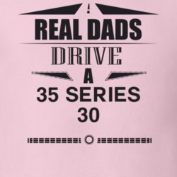 Real Dads Drive A 35 Series 30 Father's Day T Shirt