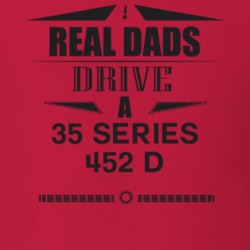 Real Dads Drive A 35 Series 452 D Father's Day T Shirt