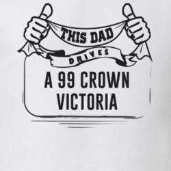 This Dad Drives A 99 Crown Victoria Father's Day T Shirt