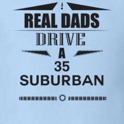 Real Dads Drive A 35 Suburban Father's Day T Shirt
