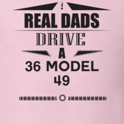 Real Dads Drive A 36 Model 49 Father's Day T Shirt