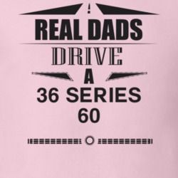 Real Dads Drive A 36 Series 60 Father's Day T Shirt
