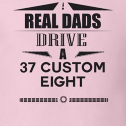 Real Dads Drive A 37 Custom Eight Father's Day T Shirt
