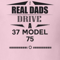 Real Dads Drive A 37 Model 75 Father's Day T Shirt