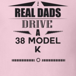 Real Dads Drive A 38 Model K Father's Day T Shirt