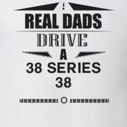 Real Dads Drive A 38 Series 38 Father's Day T Shirt