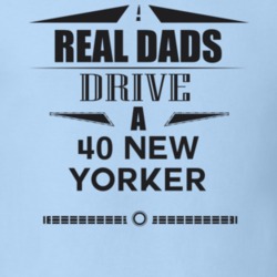 Real Dads Drive A 40 New Yorker Father's Day T Shirt