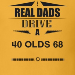 Real Dads Drive A 40 Olds 68 Father's Day T Shirt
