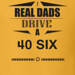 Real Dads Drive A 40 Six Father's Day T Shirt