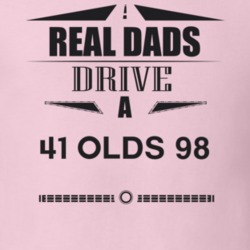 Real Dads Drive A 41 Olds 98 Father's Day T Shirt