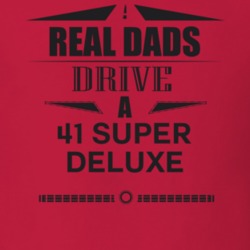 Real Dads Drive A 41 Super Deluxe Father's Day T Shirt