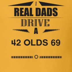 Real Dads Drive A 42 Olds 69 Father's Day T Shirt