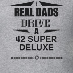 Real Dads Drive A 42 Super Deluxe Father's Day T Shirt