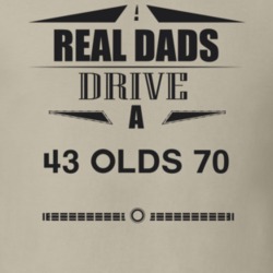 Real Dads Drive A 43 Olds 70 Father's Day T Shirt