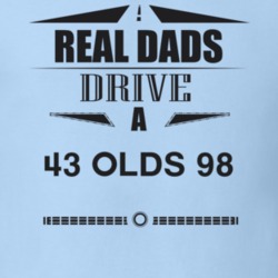 Real Dads Drive A 43 Olds 98 Father's Day T Shirt