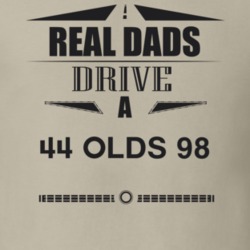Real Dads Drive A 44 Olds 98 Father's Day T Shirt